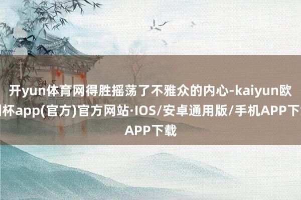 开yun体育网得胜摇荡了不雅众的内心-kaiyun欧洲杯app(官方)官方网站·IOS/安卓通用版/手机APP下载