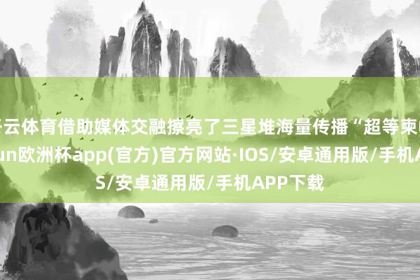 开云体育借助媒体交融擦亮了三星堆海量传播“超等柬帖”-kaiyun欧洲杯app(官方)官方网站·IOS/安卓通用版/手机APP下载