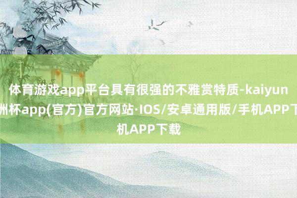 体育游戏app平台具有很强的不雅赏特质-kaiyun欧洲杯app(官方)官方网站·IOS/安卓通用版/手机APP下载