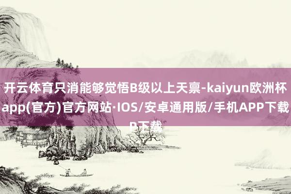 开云体育只消能够觉悟B级以上天禀-kaiyun欧洲杯app(官方)官方网站·IOS/安卓通用版/手机APP下载