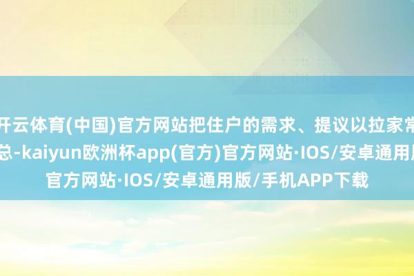 开云体育(中国)官方网站把住户的需求、提议以拉家常的样子集中、汇总-kaiyun欧洲杯app(官方)官方网站·IOS/安卓通用版/手机APP下载