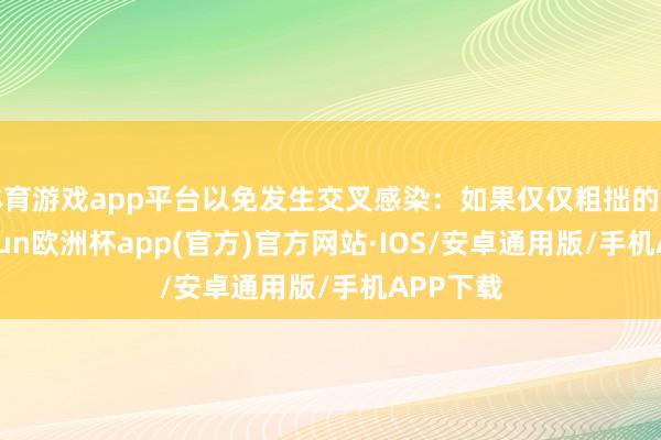 体育游戏app平台以免发生交叉感染：如果仅仅粗拙的伤风-kaiyun欧洲杯app(官方)官方网站·IOS/安卓通用版/手机APP下载