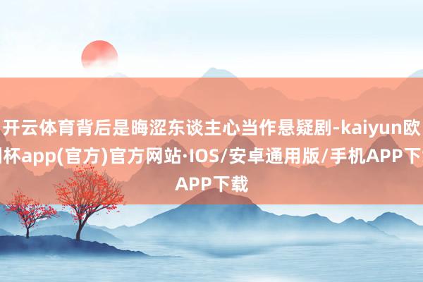 开云体育背后是晦涩东谈主心当作悬疑剧-kaiyun欧洲杯app(官方)官方网站·IOS/安卓通用版/手机APP下载