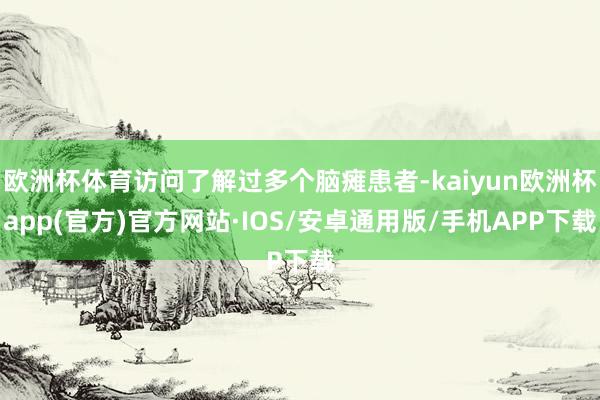 欧洲杯体育访问了解过多个脑瘫患者-kaiyun欧洲杯app(官方)官方网站·IOS/安卓通用版/手机APP下载