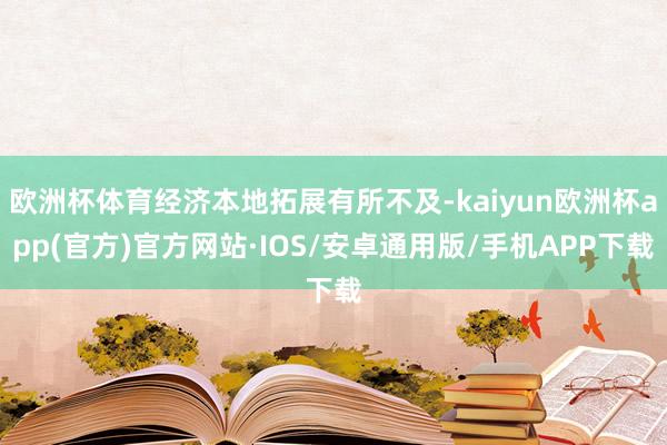 欧洲杯体育经济本地拓展有所不及-kaiyun欧洲杯app(官方)官方网站·IOS/安卓通用版/手机APP下载