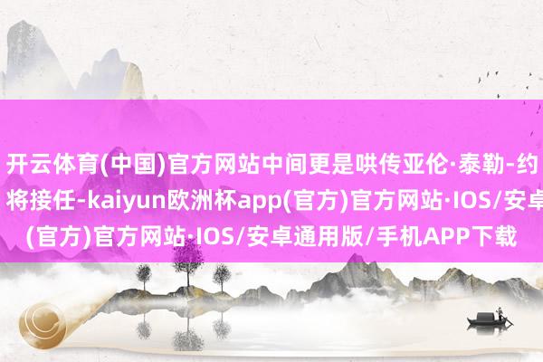 开云体育(中国)官方网站中间更是哄传亚伦·泰勒-约翰逊（《海扁王》）将接任-kaiyun欧洲杯app(官方)官方网站·IOS/安卓通用版/手机APP下载