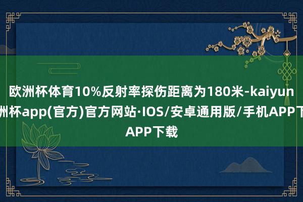 欧洲杯体育10%反射率探伤距离为180米-kaiyun欧洲杯app(官方)官方网站·IOS/安卓通用版/手机APP下载